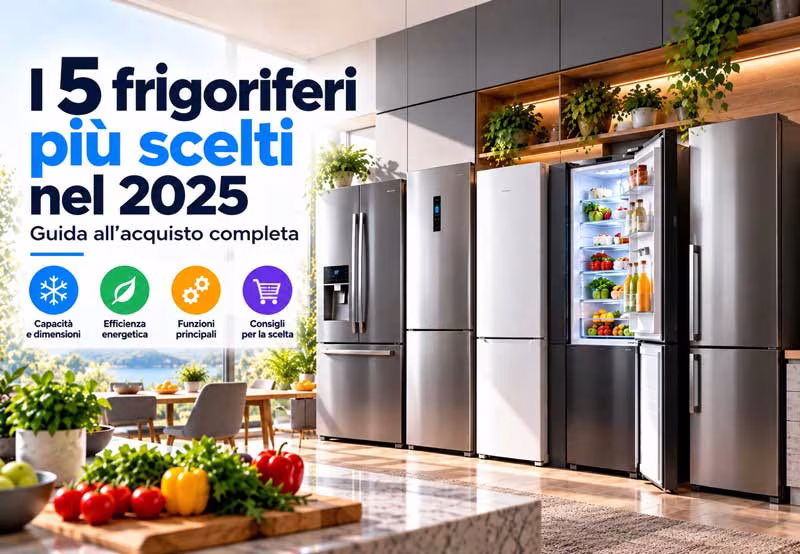 I 5 frigoriferi più scelti nel 2025: guida all'acquisto completa